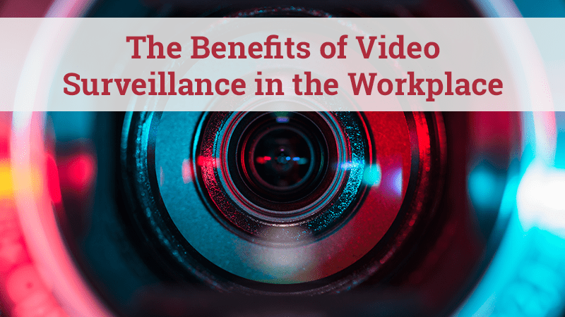 The Benefits Of Video Surveillance In The Workplace